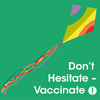 <strong>Don't Hesitate - Vaccinate! NHS Devon child vaccination campaign</strong><br>Create logo, campaign identity and materials including posters, conference display, logo, child resource, stickers, flyers. "Professional, fast service, excellent understanding of health and social care." Ruth Dale, Social Marketing Manager, Public Health
